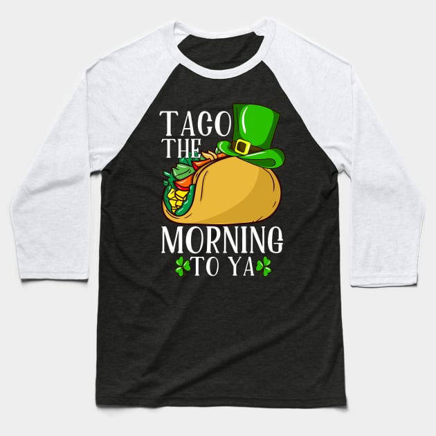 St Patricks Day Taco The Morning To Ya Baseball T-Shirt by Rengaw Designs